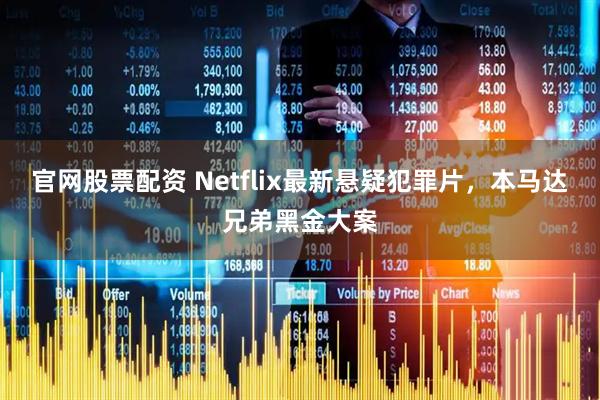 官网股票配资 Netflix最新悬疑犯罪片,本马达兄弟黑金大案
